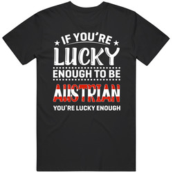 If You're Lucky Enough To Be Austrian You're Lucky Enough T If You're Lucky Enough To Be Austrian You're Lucky Enough T