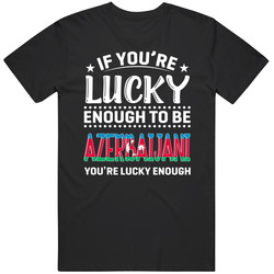 If You're Lucky Enough To Be Azerbaijani You're Lucky Enough If You're Lucky Enough To Be Azerbaijani You're Lucky Enough