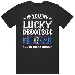 If You're Lucky Enough To Be Belizean You're Lucky Enough T If You're Lucky Enough To Be Belizean You're Lucky Enough T
