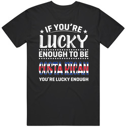 If You're Lucky Enough To Be Costa Rican You're Lucky Enough If You're Lucky Enough To Be Costa Rican You're Lucky Enough