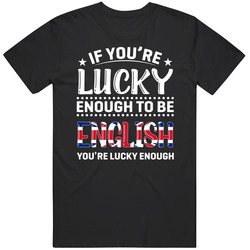 If You're Lucky Enough To Be English You're Lucky Enough T S If You're Lucky Enough To Be English You're Lucky Enough T S