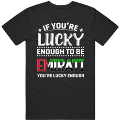 If You're Lucky Enough To Be Emirati You're Lucky Enough T S If You're Lucky Enough To Be Emirati You're Lucky Enough T S