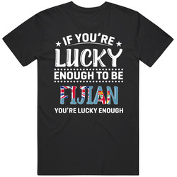 If You're Lucky Enough To Be Fijian You're Lucky Enough T Sh If You're Lucky Enough To Be Fijian You're Lucky Enough T Sh
