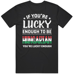 If You're Lucky Enough To Be Hungarian You're Lucky Enough T If You're Lucky Enough To Be Hungarian You're Lucky Enough T