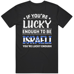 If You're Lucky Enough To Be Israeli You're Lucky Enough T S If You're Lucky Enough To Be Israeli You're Lucky Enough T S