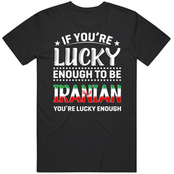 If You're Lucky Enough To Be Iranian You're Lucky Enough T S If You're Lucky Enough To Be Iranian You're Lucky Enough T S