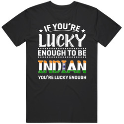 If You're Lucky Enough To Be Indian You're Lucky Enough T Sh If You're Lucky Enough To Be Indian You're Lucky Enough T Sh