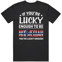 If You're Lucky Enough To Be Norwegian You're Lucky Enough T If You're Lucky Enough To Be Norwegian You're Lucky Enough T