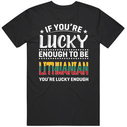 If You're Lucky Enough To Be Lithuanian You're Lucky Enough If You're Lucky Enough To Be Lithuanian You're Lucky Enough
