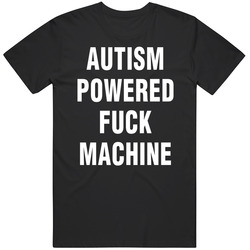 Autism Powered Fuck Machine T Shirt Autism Powered Fuck Machine T Shirt