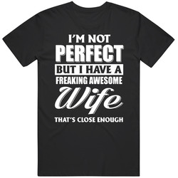 I'm Not Perfect But I Have A Freaking Awesome Wife T Shirt