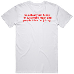 I'm Actually Not Funny I'm Just Really Mean Funny T Shirt