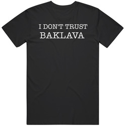 I Don't Trust Baklava Funny T Shirt