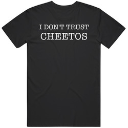 I Don't Trust Cheetos Funny T Shirt I Don't Trust Cheetos Funny T Shirt