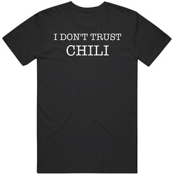 I Don't Trust Chili Funny T Shirt I Don't Trust Chili Funny T Shirt