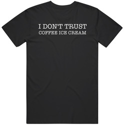 I Don't Trust Coffee Ice Cream Funny T Shirt I Don't Trust Coffee Ice Cream Funny T Shirt