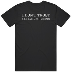 I Don't Trust Collard Greens Funny T Shirt I Don't Trust Collard Greens Funny T Shirt