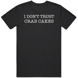 I Don't Trust Crab Cakes Funny T Shirt I Don't Trust Crab Cakes Funny T Shirt