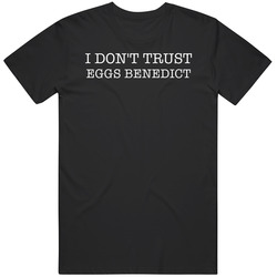 I Don't Trust Eggs Benedict Funny T Shirt I Don't Trust Eggs Benedict Funny T Shirt