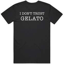 I Don't Trust Gelato Funny T Shirt I Don't Trust Gelato Funny T Shirt