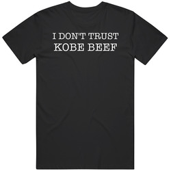 I Don't Trust Kobe Beef Funny T Shirt I Don't Trust Kobe Beef Funny T Shirt