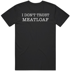 I Don't Trust Meatloaf Funny T Shirt I Don't Trust Meatloaf Funny T Shirt