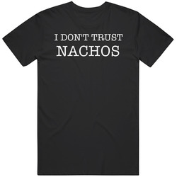 I Don't Trust Nachos Funny T Shirt I Don't Trust Nachos Funny T Shirt