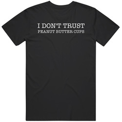I Don't Trust Peanut Butter Cups Funny T Shirt I Don't Trust Peanut Butter Cups Funny T Shirt