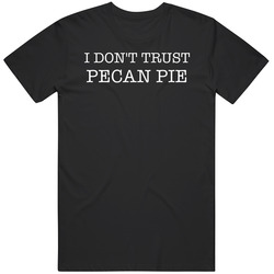 I Don't Trust Pecan Pie Funny T Shirt I Don't Trust Pecan Pie Funny T Shirt
