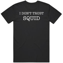 I Don't Trust Squid Funny T Shirt I Don't Trust Squid Funny T Shirt