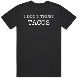 I Don't Trust Tacos Funny T Shirt I Don't Trust Tacos Funny T Shirt