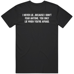 I Never Lie Because I Don't Fear Anyone T Shirt I Never Lie Because I Don't Fear Anyone T Shirt