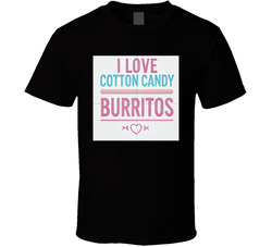 I Love Cotton Candy Burrito T Shirt I Love Cotton Candy Burrito T Shirt