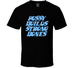 Pussy Builds Strong Bones Funny T Shirt Pussy Builds Strong Bones Funny T Shirt