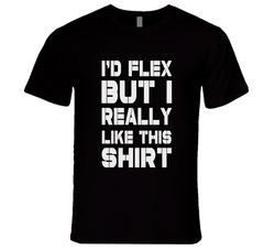 I'd Flex But.... T Shirt I'd Flex But.... T Shirt