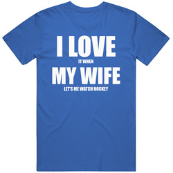 I Love It When My Wife Let's Me Watch Hockey T Shirt I Love It When My Wife Let's Me Watch Hockey T Shirt