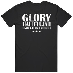 Glory Hallelujah Enough Is Enough T Shirt Glory Hallelujah Enough Is Enough T Shirt
