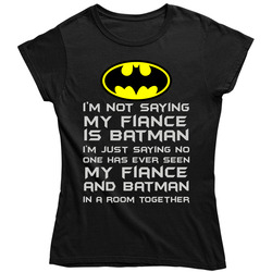 My Fiance Is Batman Just Saying Ladies T Shirt My Fiance Is Batman Just Saying Ladies T Shirt