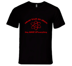 I Love Science - Never Trust An Atom T Shirt I Love Science - Never Trust An Atom T Shirt