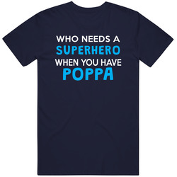 Who Meeds A Superhero When You Have Poppa T Shirt Who Meeds A Superhero When You Have Poppa T Shirt