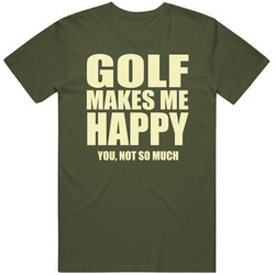 Golf Makes Me Happy You Not So Much T Shirt Golf Makes Me Happy You Not So Much T Shirt