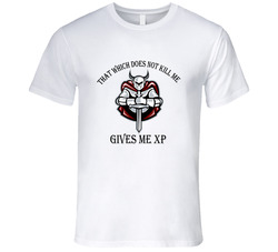 That Which Does Not Kill Me Gives Me Xp T Shirt That Which Does Not Kill Me Gives Me Xp T Shirt