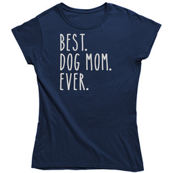 Best Dog Mom Ever Ladies T Shirt Best Dog Mom Ever Ladies T Shirt