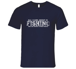 All I Care About Is Fishing T Shirt All I Care About Is Fishing T Shirt