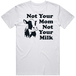 Not Your Mom Not Your Milk Vegan Animal Rights T Shirt Not Your Mom Not Your Milk Vegan Animal Rights T Shirt