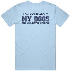 I Only Care About My Dogs T Shirt I Only Care About My Dogs T Shirt