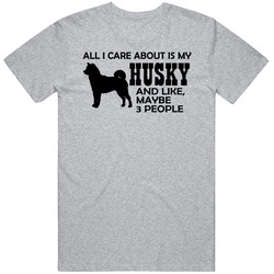 All I Care About Is My Husky T Shirt All I Care About Is My Husky T Shirt