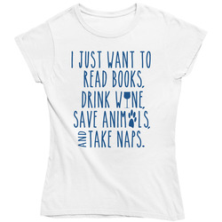 I Just Want To Read Books, Drink Wine, Save Animals And Take Naps Ladies T Shirt