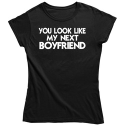 You Look Like My Next Boyfriend Ladies T Shirt