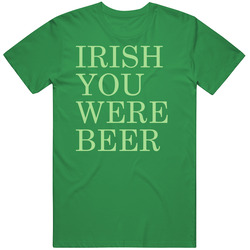 Irish You Were Beer Funny T Shirt Irish You Were Beer Funny T Shirt